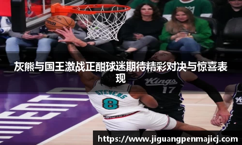 灰熊与国王激战正酣球迷期待精彩对决与惊喜表现