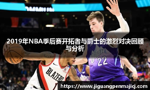 2019年NBA季后赛开拓者与爵士的激烈对决回顾与分析