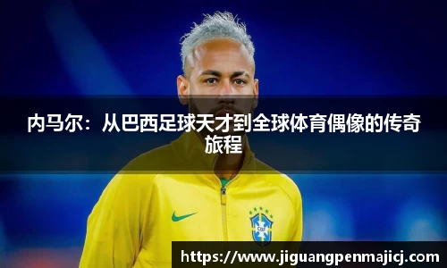 内马尔：从巴西足球天才到全球体育偶像的传奇旅程