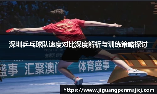 深圳乒乓球队速度对比深度解析与训练策略探讨