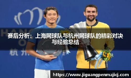 赛后分析：上海网球队与杭州网球队的精彩对决与经验总结
