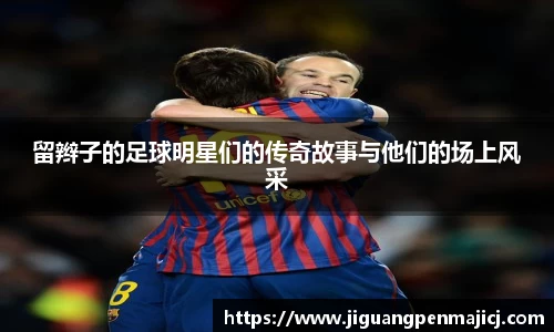 留辫子的足球明星们的传奇故事与他们的场上风采